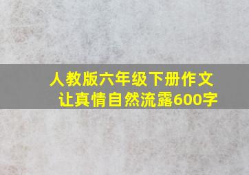 人教版六年级下册作文让真情自然流露600字