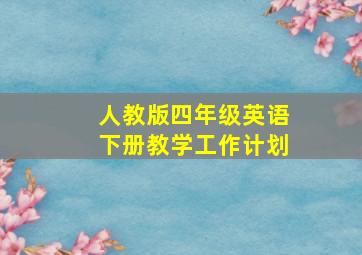 人教版四年级英语下册教学工作计划