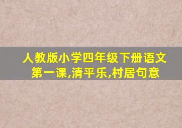 人教版小学四年级下册语文第一课,清平乐,村居句意