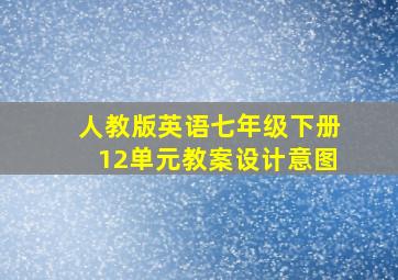 人教版英语七年级下册12单元教案设计意图