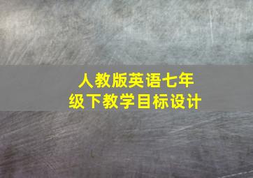 人教版英语七年级下教学目标设计