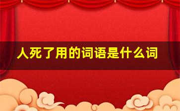 人死了用的词语是什么词