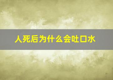 人死后为什么会吐口水