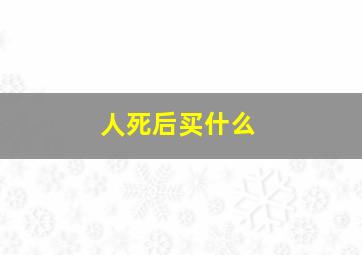 人死后买什么