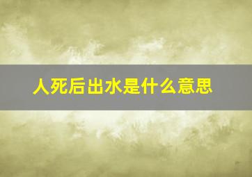 人死后出水是什么意思