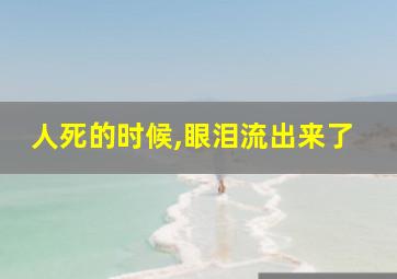 人死的时候,眼泪流出来了