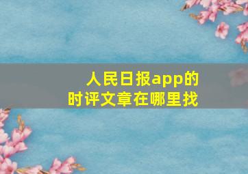 人民日报app的时评文章在哪里找