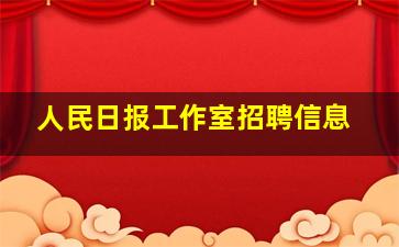 人民日报工作室招聘信息