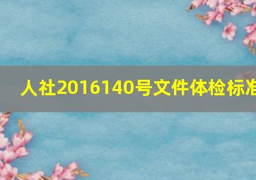 人社2016140号文件体检标准