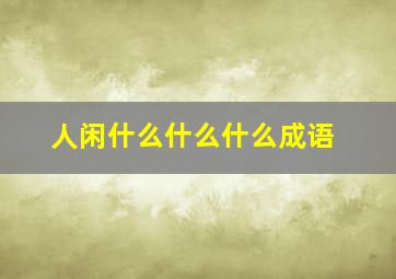 人闲什么什么什么成语