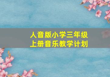 人音版小学三年级上册音乐教学计划