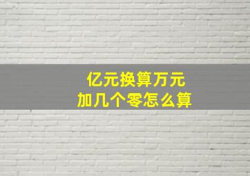 亿元换算万元加几个零怎么算