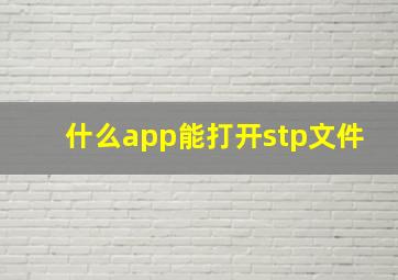 什么app能打开stp文件