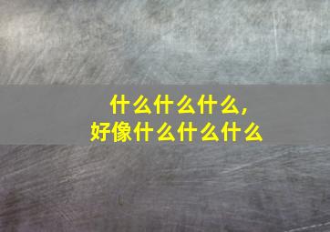 什么什么什么,好像什么什么什么