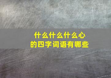 什么什么什么心的四字词语有哪些