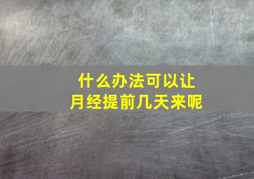 什么办法可以让月经提前几天来呢