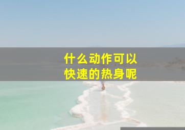 什么动作可以快速的热身呢