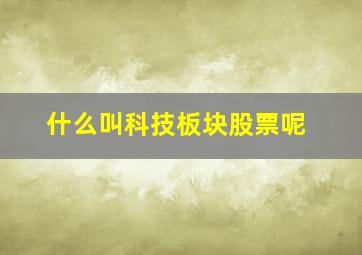 什么叫科技板块股票呢