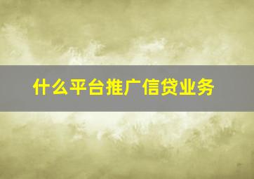 什么平台推广信贷业务