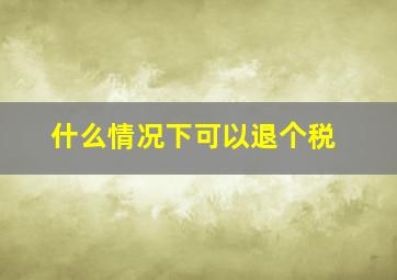 什么情况下可以退个税