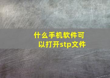 什么手机软件可以打开stp文件