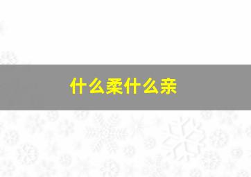 什么柔什么亲