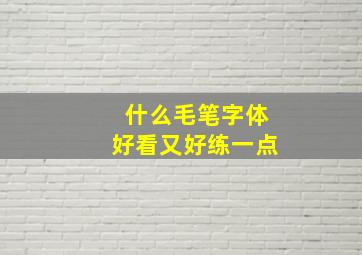 什么毛笔字体好看又好练一点