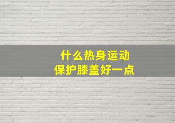 什么热身运动保护膝盖好一点