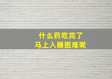 什么药吃完了马上入睡困难呢