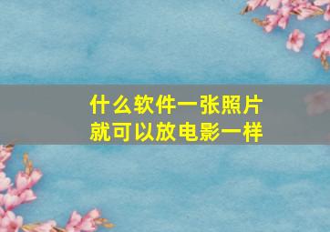 什么软件一张照片就可以放电影一样