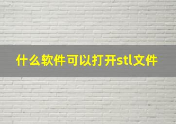 什么软件可以打开stl文件