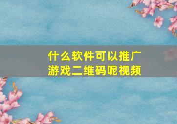 什么软件可以推广游戏二维码呢视频