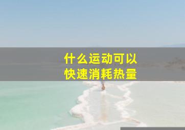 什么运动可以快速消耗热量