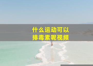 什么运动可以排毒素呢视频