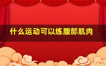 什么运动可以练腹部肌肉