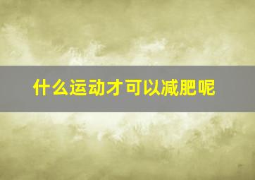 什么运动才可以减肥呢