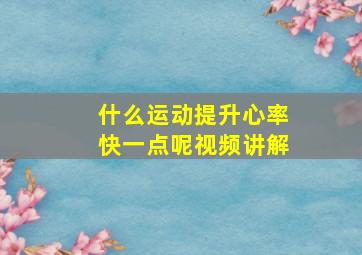 什么运动提升心率快一点呢视频讲解