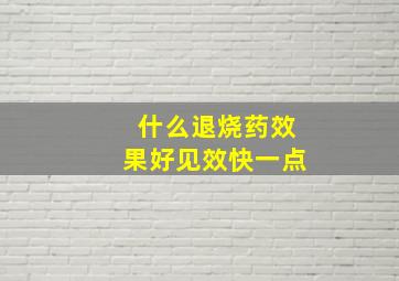 什么退烧药效果好见效快一点