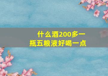 什么酒200多一瓶五粮液好喝一点