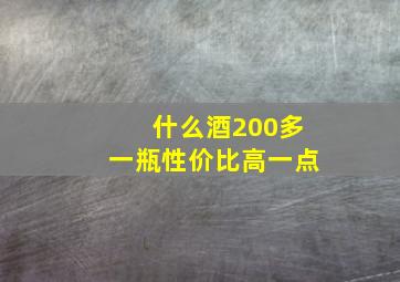 什么酒200多一瓶性价比高一点