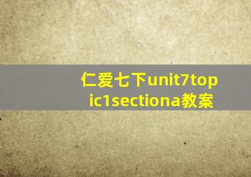 仁爱七下unit7topic1sectiona教案