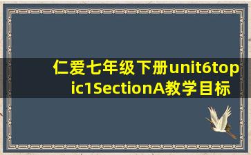 仁爱七年级下册unit6topic1SectionA教学目标