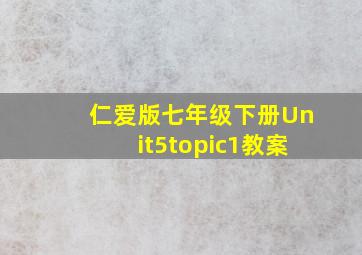 仁爱版七年级下册Unit5topic1教案