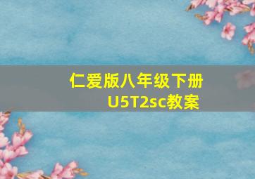 仁爱版八年级下册U5T2sc教案