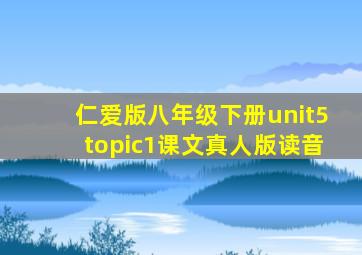 仁爱版八年级下册unit5topic1课文真人版读音