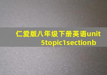 仁爱版八年级下册英语unit5topic1sectionb