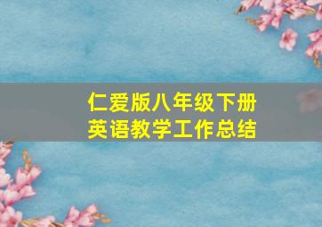 仁爱版八年级下册英语教学工作总结