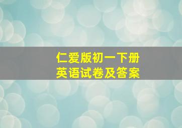 仁爱版初一下册英语试卷及答案