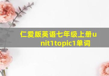 仁爱版英语七年级上册unit1topic1单词