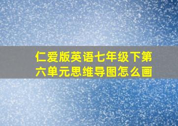 仁爱版英语七年级下第六单元思维导图怎么画